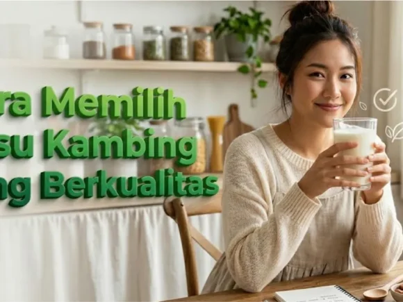 Cara Memilih Susu Kambing yang Berkualitas